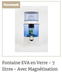 Fontaine EVA en Verre avec irl et magnétisation 7L - 700 BEP